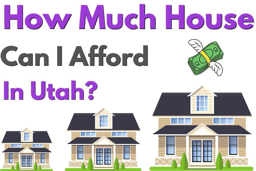 How Much House Can I Afford In Utah? [Realtor Guide]